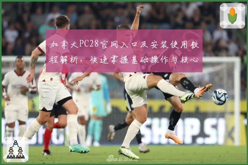 加拿大PC28官网入口及安装使用教程解析，快速掌握基础操作与核心功能技巧