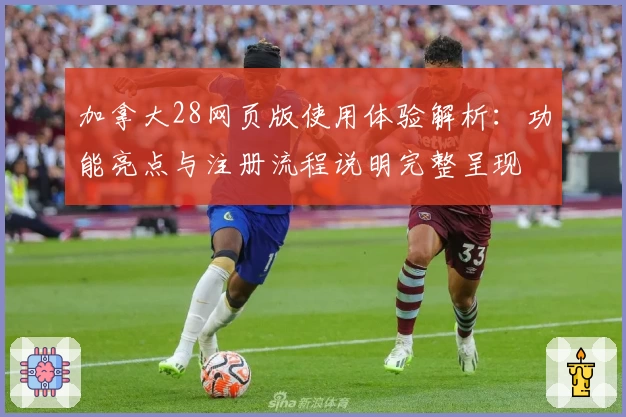 加拿大28网页版使用体验解析：功能亮点与注册流程说明完整呈现