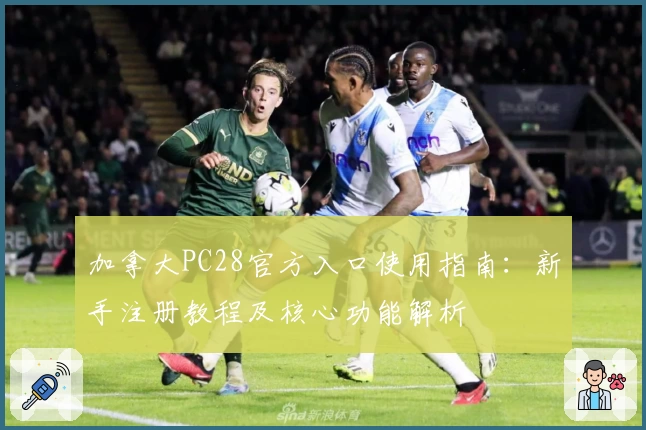 加拿大PC28官方入口使用指南：新手注册教程及核心功能解析
